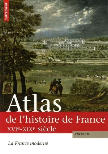 Atlas de l'histoire de France : XVIème - XIXème siècle