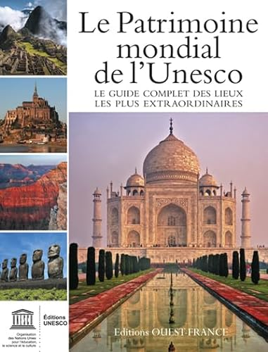 Le Patrimoine mondial de l'Unesco : le guide complet des lieux les plus extraordinaires