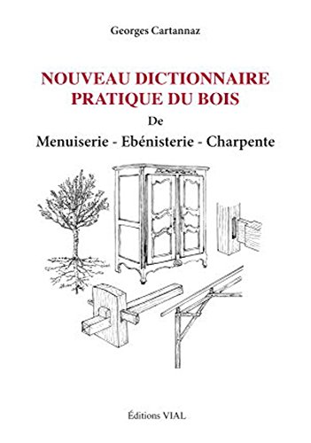 Nouveau dictionnaire pratique du bois de Menuiserie - Ebénisterie - Charpente