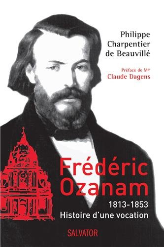 Frédéric Ozanam 1813-1853: Histoire d'une vocation