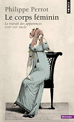 Le corps féminin - Le travail des apparences XVIIIème - XIXème siècle