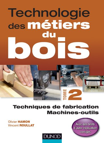 Technologie des métiers du bois - Tome 2: techniques de fabrication, machines-outils